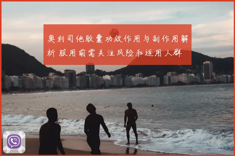 奥利司他胶囊功效作用与副作用解析 服用前需关注风险和适用人群
