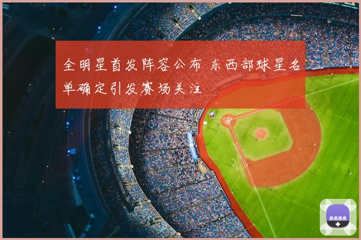 全明星首发阵容公布 东西部球星名单确定引发赛场关注