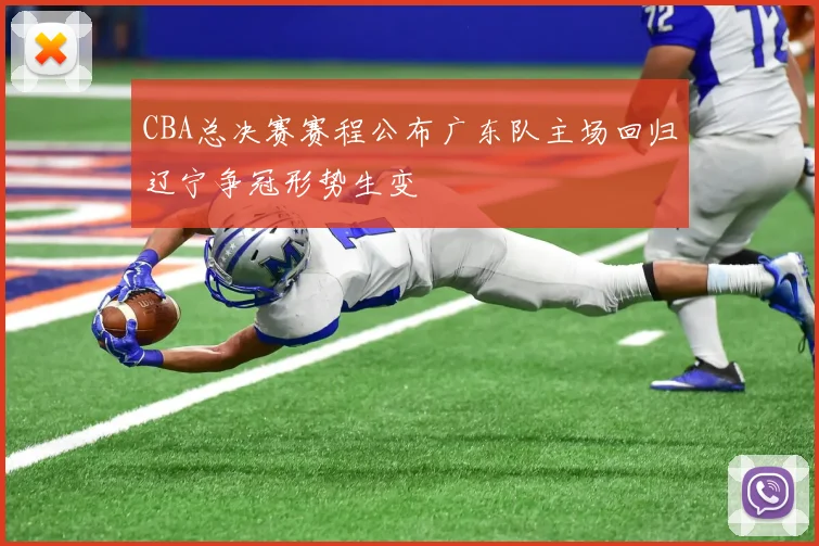 CBA总决赛赛程公布广东队主场回归辽宁争冠形势生变