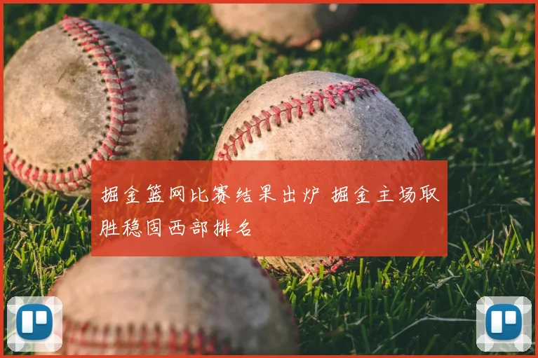 掘金篮网比赛结果出炉 掘金主场取胜稳固西部排名